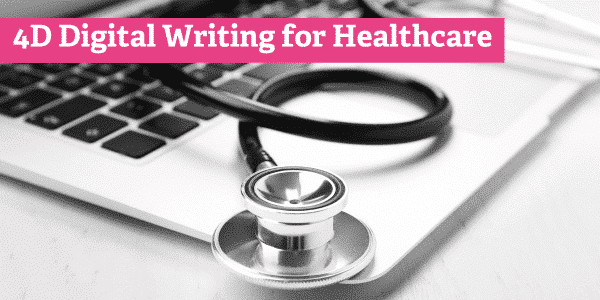 How to Write Great Healthcare Content: 3D Digital Writing Is Now 4D