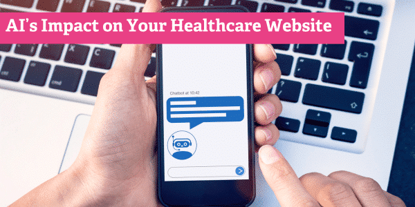 How AI Will Impact Your Healthcare Website