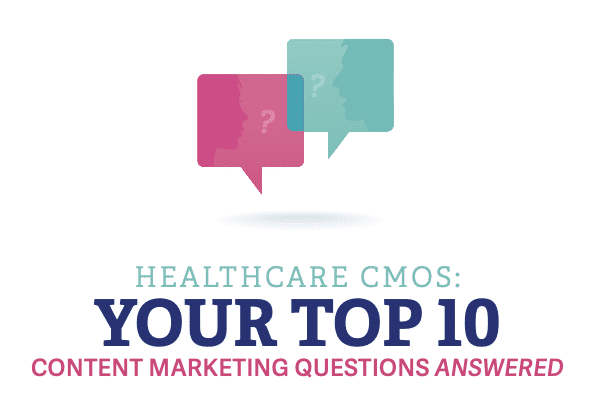 Healthcare CMOs: Your Top 10 Content Marketing Questions Answered