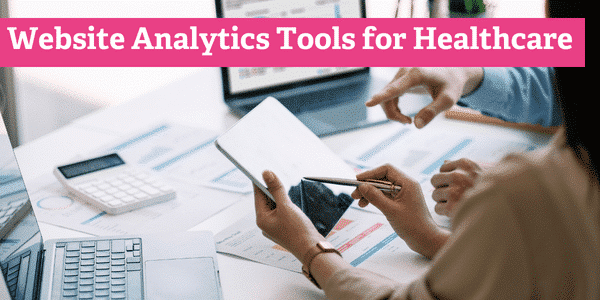 Website Analytics for Healthcare: Which Tools Should You Use?