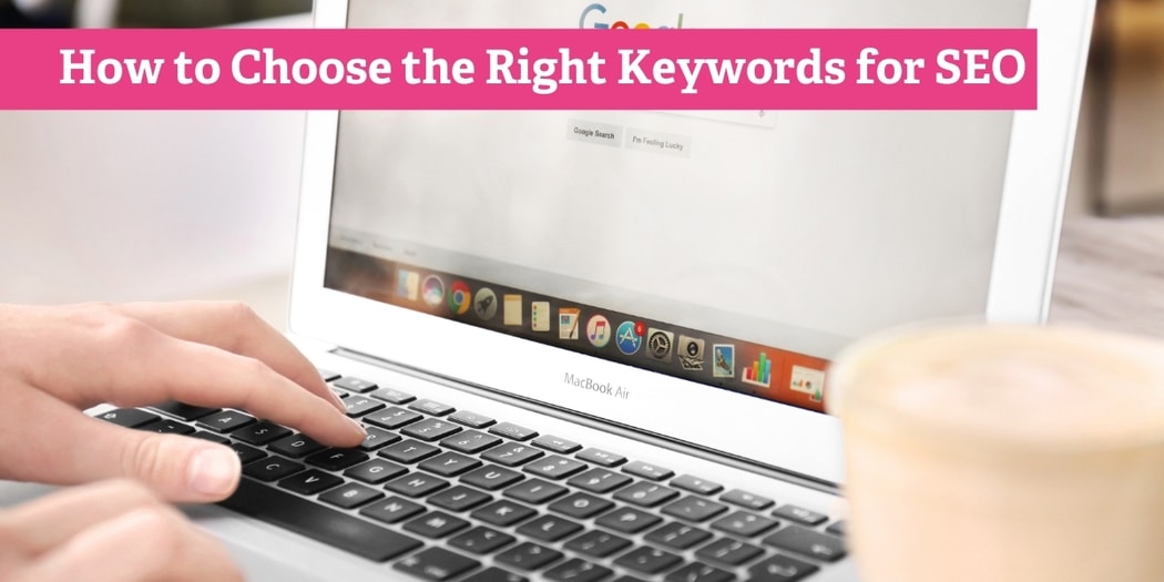 How to Choose the Right Keywords & Get Better SEO Results