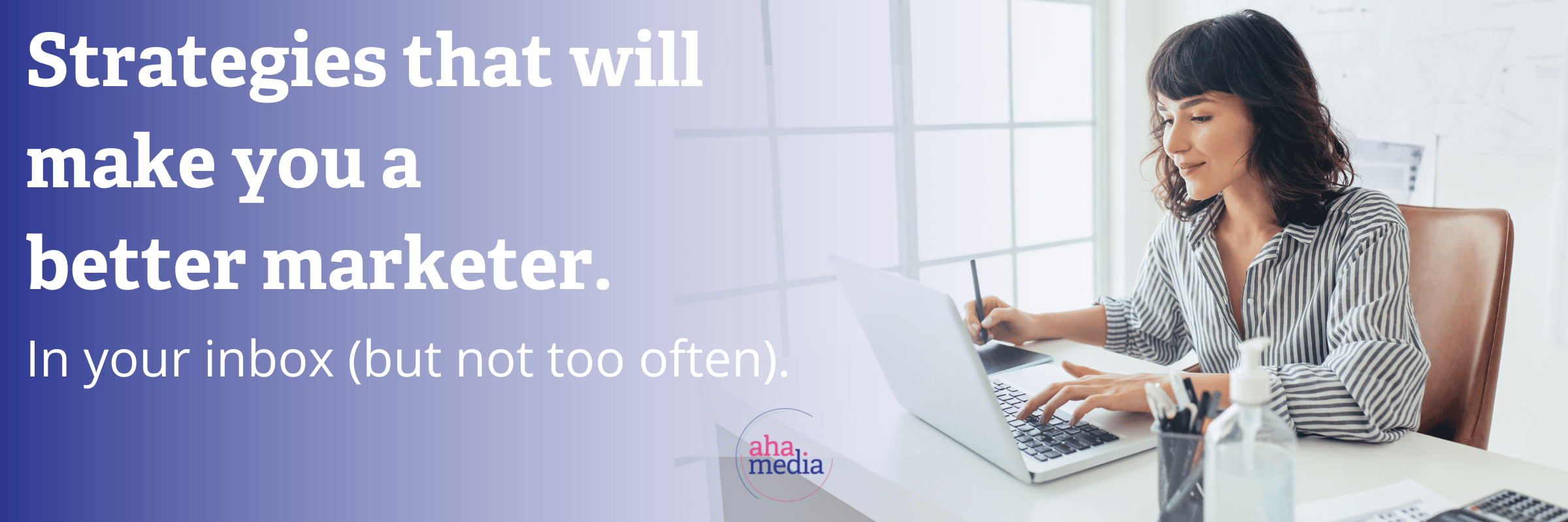 Woman looking at her laptop and working at a desk. There is a call to action to sign up for Aha Media Group's newsletter. 